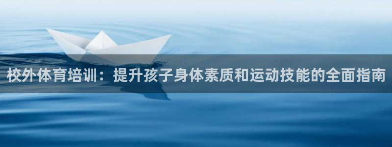 欧陆娱乐app打不开怎么回事：校外体育培训：提升孩子