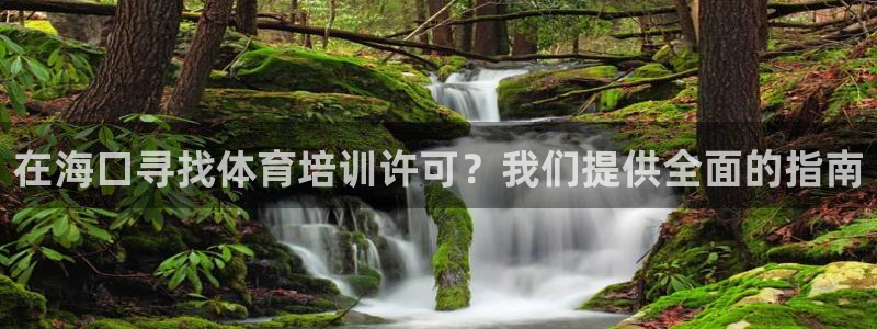 欧陆娱乐出款：在海口寻找体育培训许可？我们提供全面的