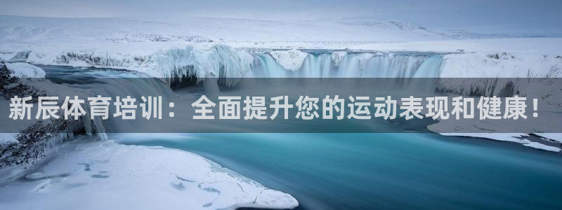 欧陆娱乐登陆平台：新辰体育培训：全面提升您的运动表现