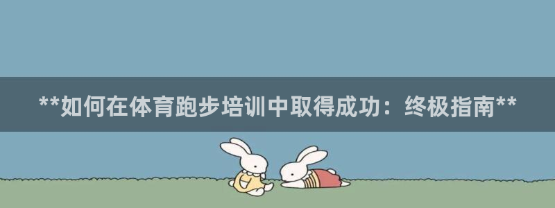 欧陆娱乐客服电话号码：**如何在体育跑步培训中取得成