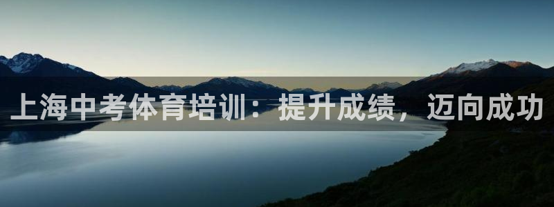 欧陆娱乐平台咋样：上海中考体育培训：提升成绩，迈向成