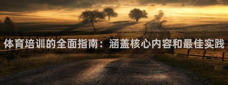 欧陆娱乐有限公司官网：体育培训的全面指南：涵盖核心内