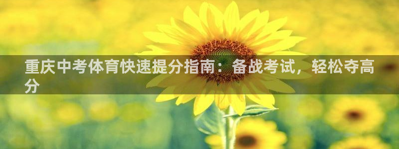 欧陆娱乐官方下载安装：重庆中考体育快速提分指南：备战