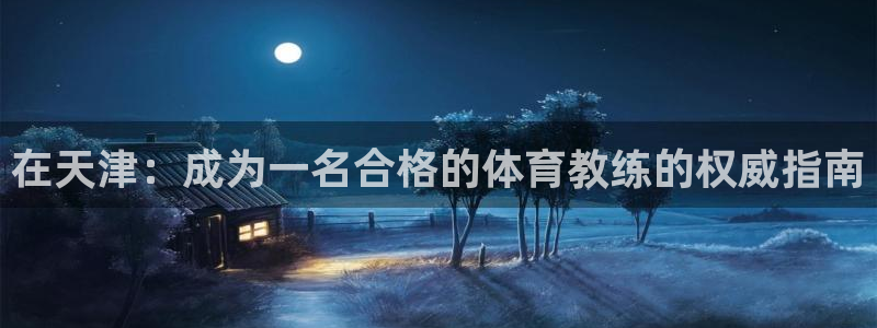 欧陆娱乐平台咋样啊安全吗：在天津：成为一名合格的体育