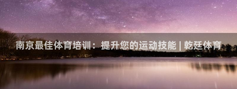 欧陆娱乐官网网址：南京最佳体育培训：提升您的运动技能