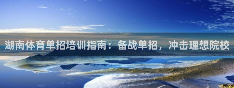 欧陆娱乐官网下载安装手机版：湖南体育单招培训指南：备