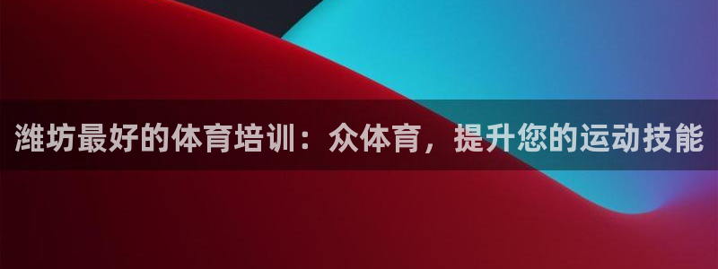 欧陆娱乐是正规吗?：潍坊最好的体育培训：众体育，提升