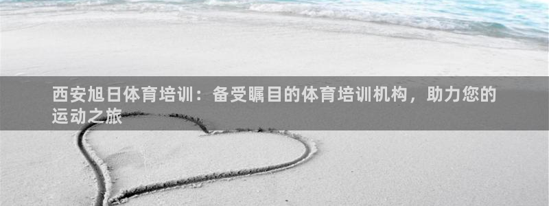 欧陆娱乐群里怎么进：西安旭日体育培训：备受瞩目的体育