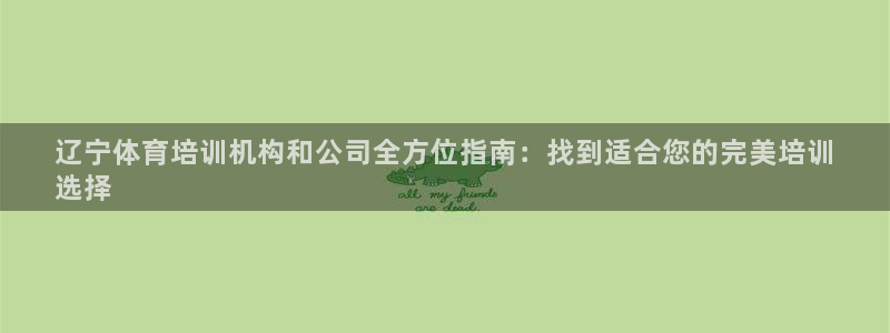欧陆娱乐登录测速怎么关闭：辽宁体育培训机构和公司全方