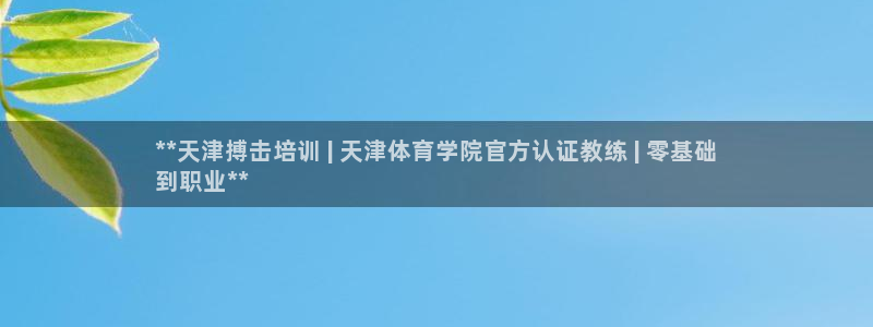 欧陆娱乐注册链接安全吗：**天津搏击培训 | 天津体