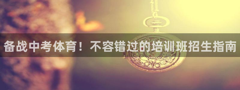 欧陆娱乐计划预测软件哪个好：备战中考体育！不容错过的培训班招