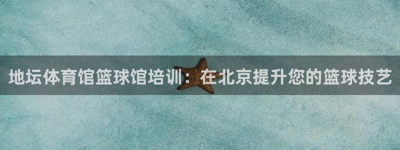 欧陆娱乐可以退钱吗安全吗：地坛体育馆篮球馆培训：在北京提升您